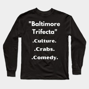 BALTIMORE TRIFECTA' CULTURE, CRABS, COMEDY DESIGN Long Sleeve T-Shirt